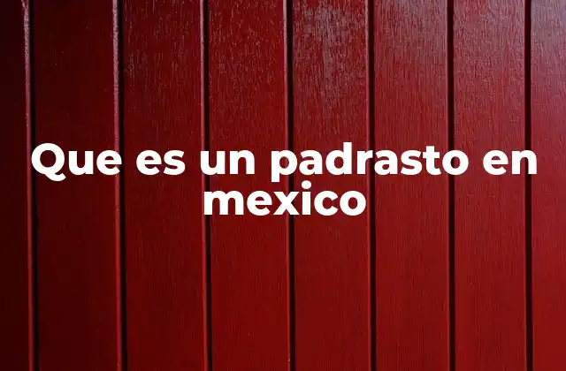 Que es un Padrasto en Mexico