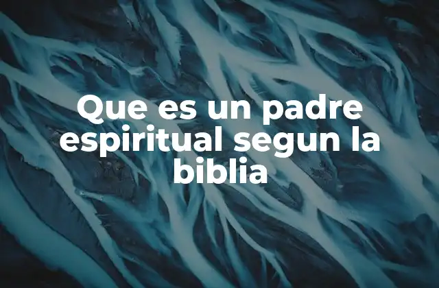 Que es un Padre Espiritual Segun la Biblia