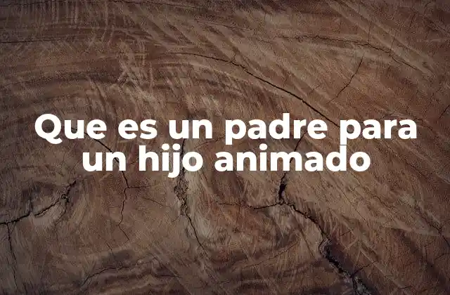 Que es un Padre para un Hijo Animado
