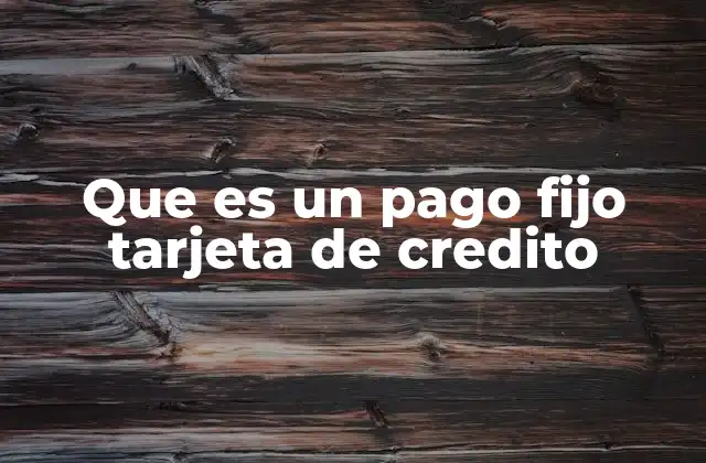 Que es un Pago Fijo Tarjeta de Credito