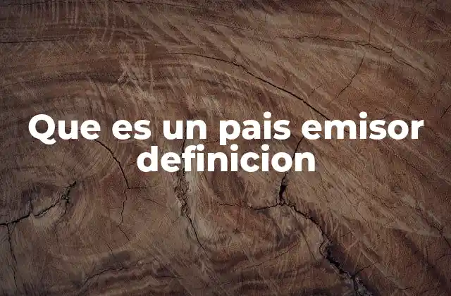 Que es un Pais Emisor Definicion
