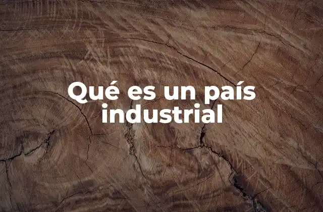 Qué es un País Industrial