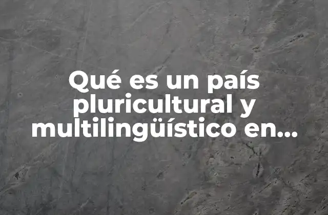 Qué es un País Pluricultural y Multilingüístico en México
