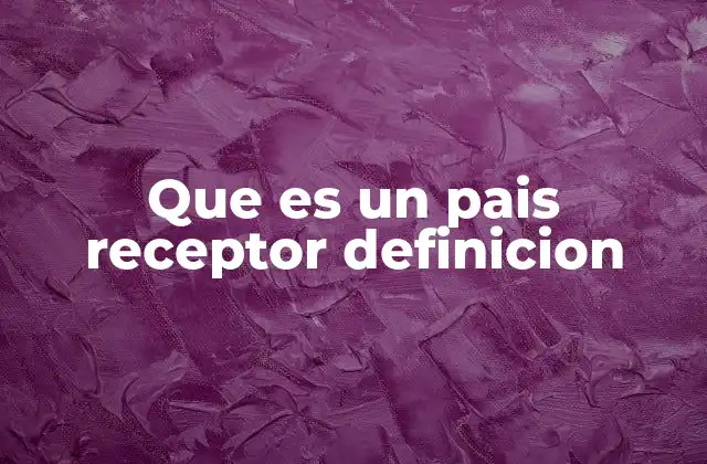 Que es un Pais Receptor Definicion