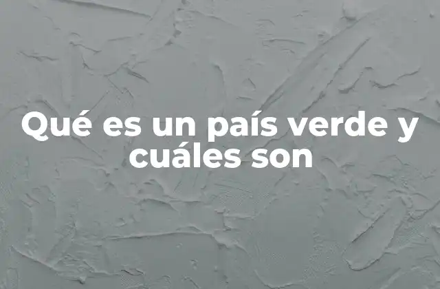 Qué es un País Verde y Cuáles Son