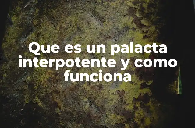Que es un Palacta Interpotente y como Funciona