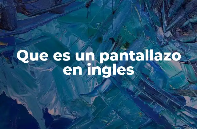 Que es un Pantallazo en Ingles