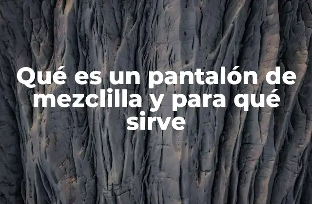Qué es un Pantalón de Mezclilla y para Qué Sirve