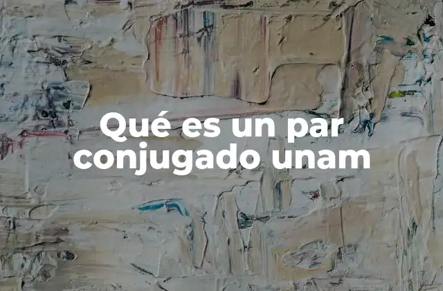 Qué es un Par Conjugado Unam