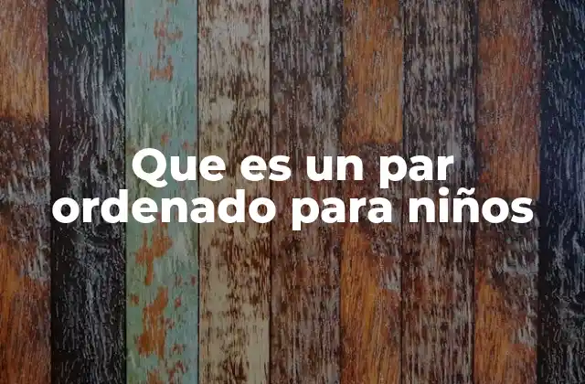 Que es un Par Ordenado para Niños