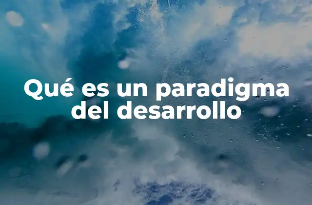 Qué es un Paradigma Del Desarrollo