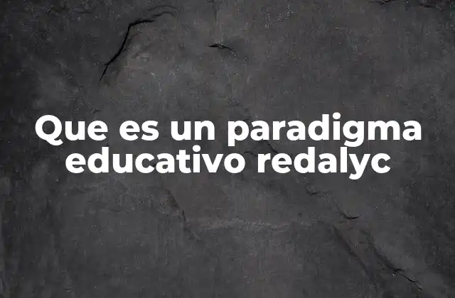 Que es un Paradigma Educativo Redalyc