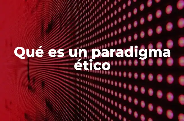 Qué es un Paradigma Ético