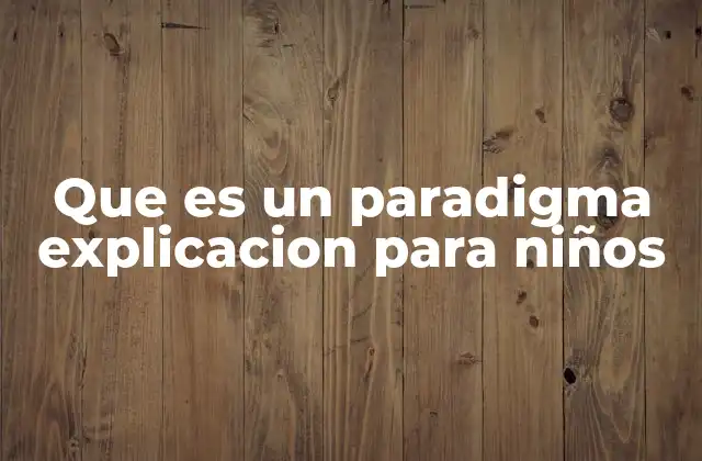Que es un Paradigma Explicacion para Niños