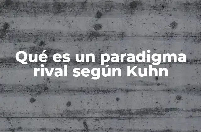 Qué es un Paradigma Rival según Kuhn