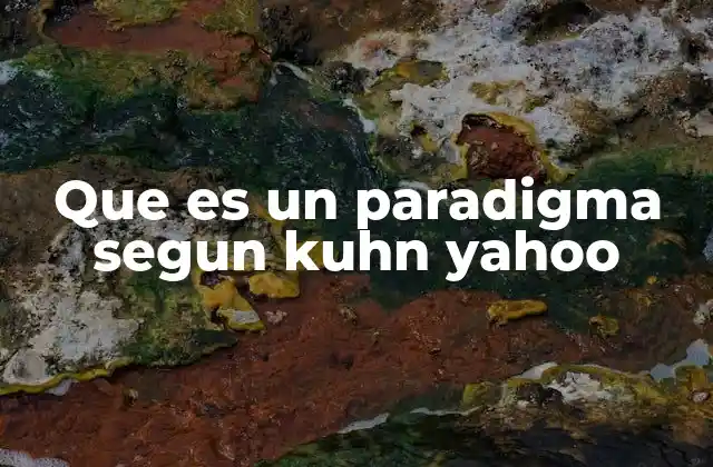 Que es un Paradigma Segun Kuhn Yahoo