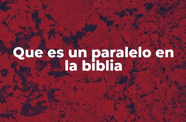 Que es un Paralelo en la Biblia