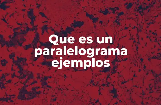 Que es un Paralelograma Ejemplos 2 Características principales de un paralelogramo