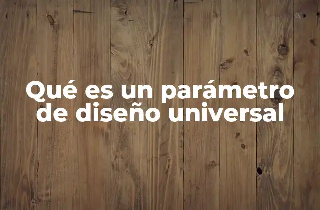 Qué es un Parámetro de Diseño Universal