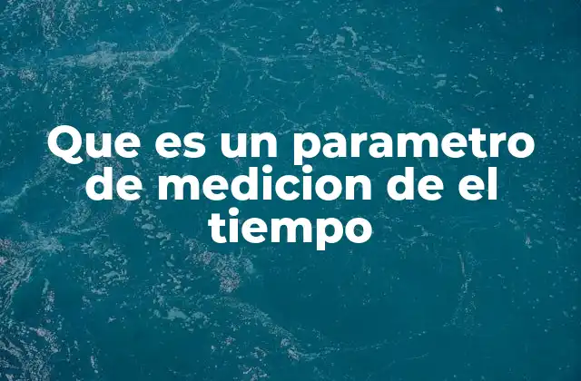 Que es un Parametro de Medicion de el Tiempo