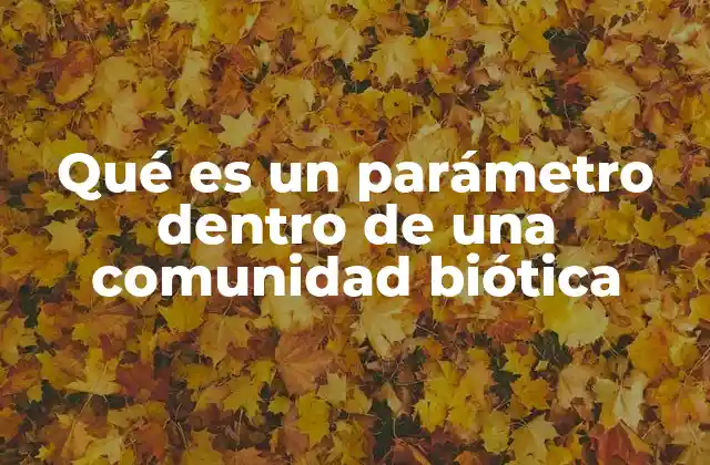 Qué es un Parámetro Dentro de una Comunidad Biótica