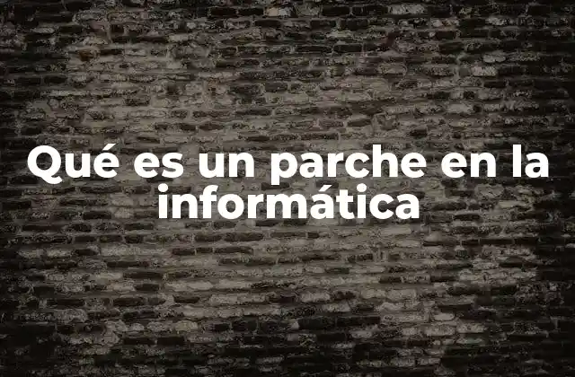 Qué es un Parche en la Informática