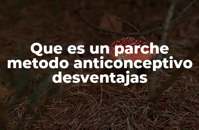 Que es un Parche Metodo Anticonceptivo Desventajas