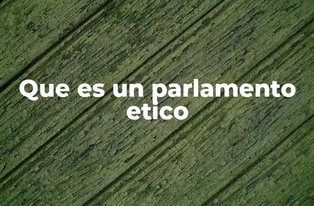Que es un Parlamento Etico