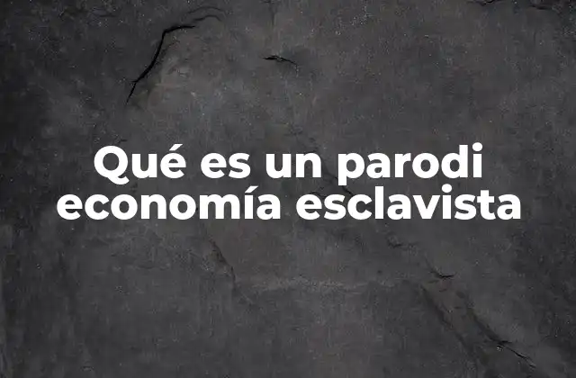 Qué es un Parodi Economía Esclavista
