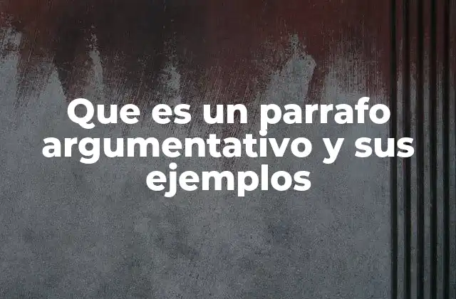 Que es un Parrafo Argumentativo y Sus Ejemplos