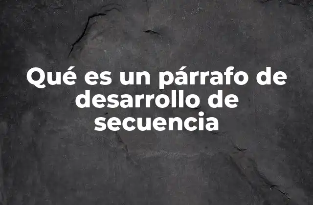 Qué es un Párrafo de Desarrollo de Secuencia