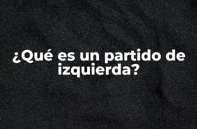 ¿qué es un Partido de Izquierda?