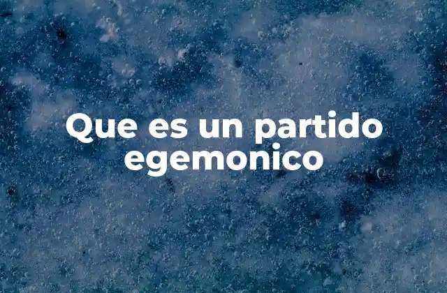 Que es un Partido Egemonico