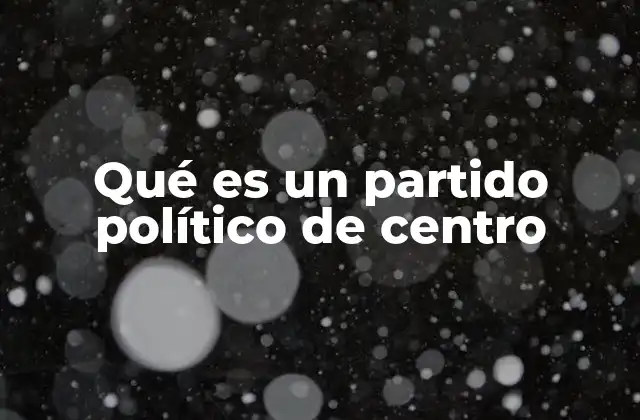 Qué es un Partido Político de Centro
