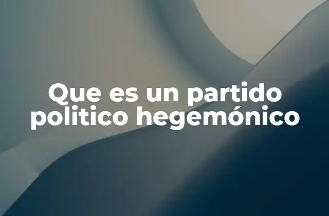 Que es un Partido Politico Hegemónico