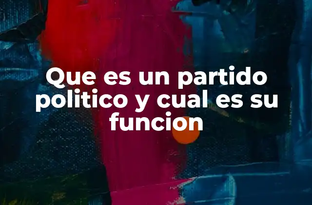 Que es un Partido Politico y Cual es Su Funcion
