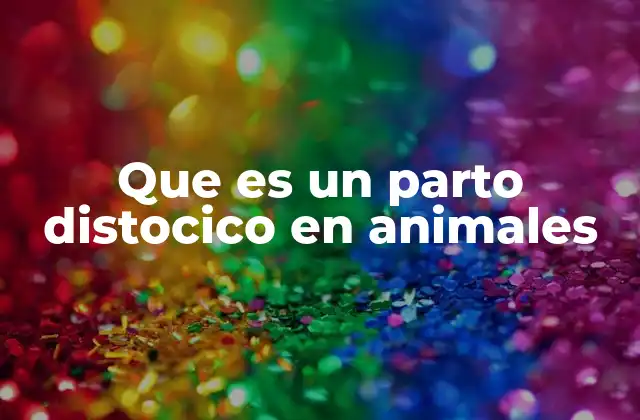 Que es un Parto Distocico en Animales