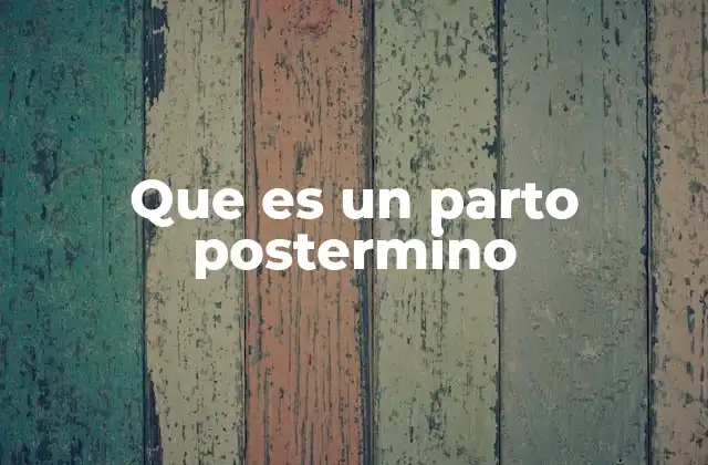 Que es un Parto Postermino