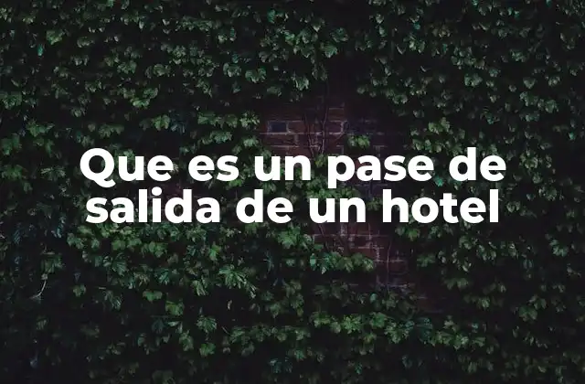 Que es un Pase de Salida de un Hotel