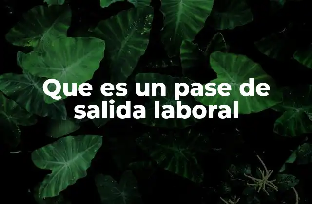 La importancia del pase de salida en el proceso de cese laboral