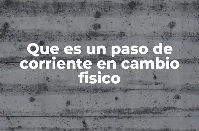 Que es un Paso de Corriente en Cambio Fisico 2 La interacción entre electricidad y cambios físicos