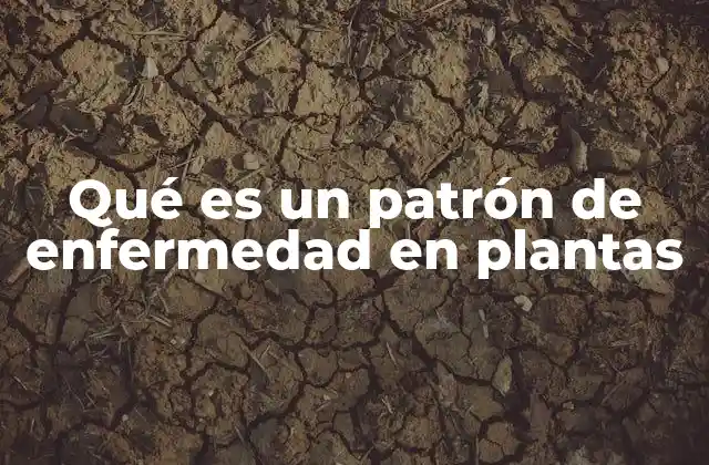 Qué es un Patrón de Enfermedad en Plantas