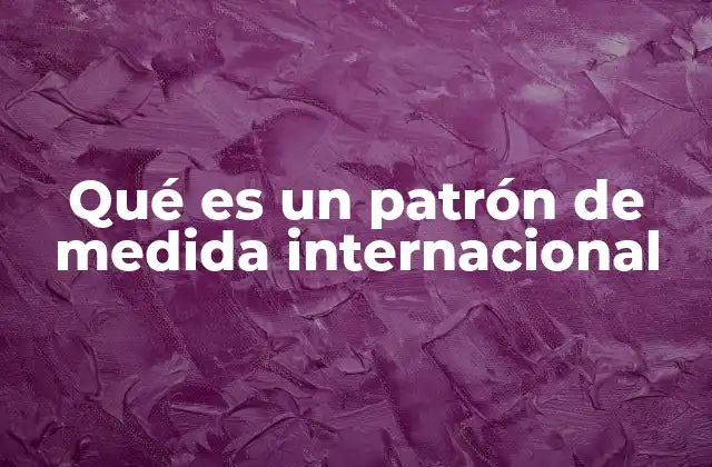 Qué es un Patrón de Medida Internacional