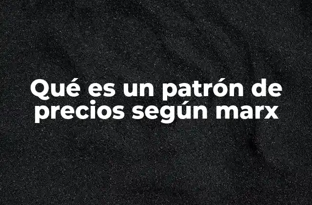 Qué es un Patrón de Precios según Marx