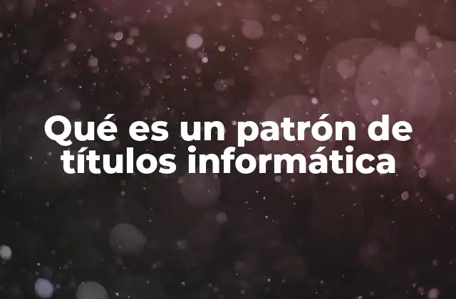 Qué es un Patrón de Títulos Informática