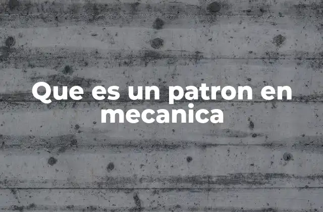 Que es un Patron en Mecanica