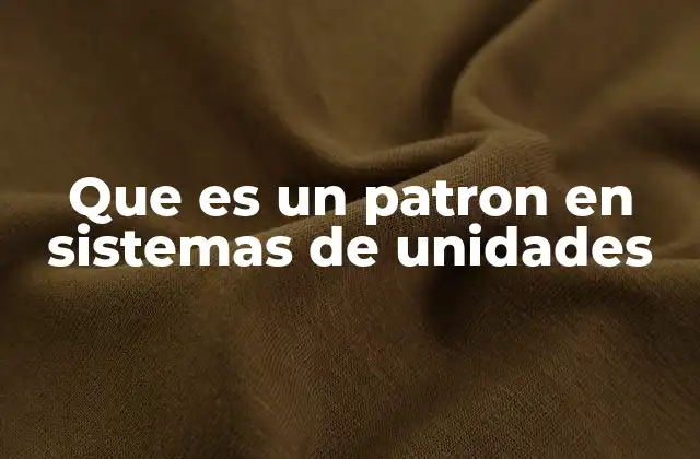 Que es un Patron en Sistemas de Unidades