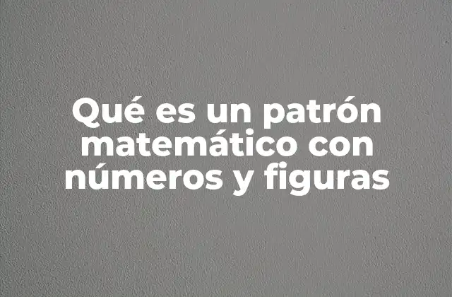 Qué es un Patrón Matemático con Números y Figuras