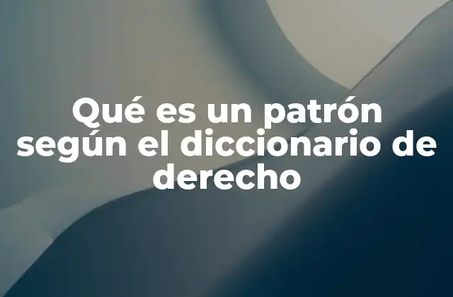 Qué es un Patrón según el Diccionario de Derecho