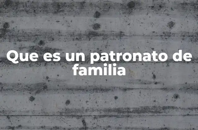 Que es un Patronato de Familia